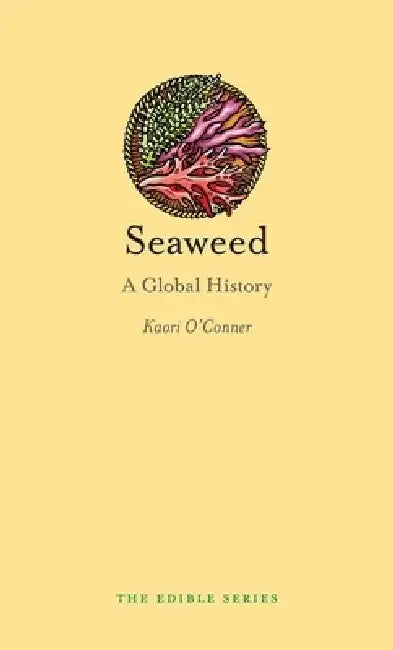 Seaweed: A Global History by Kaori O'Connor