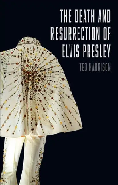 The Death and Resurrection of Elvis Presley by Ted Harrison