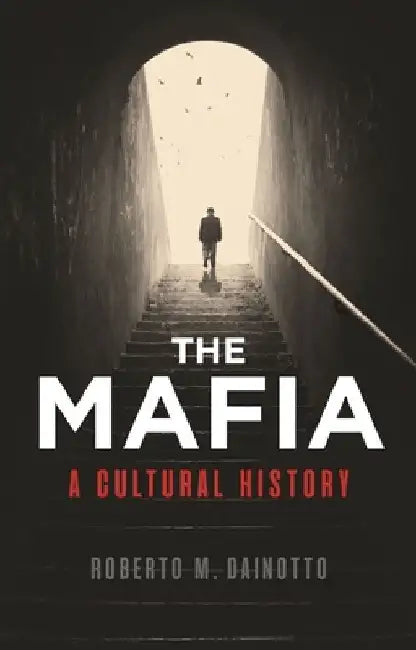 The Mafia: A Cultural History by Roberto M. Dainotto