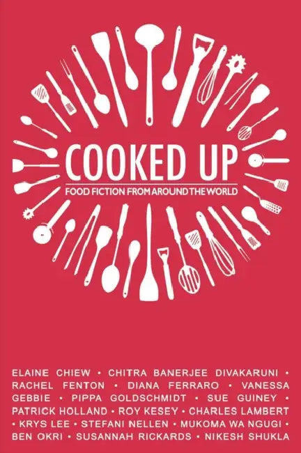 Cooked Up: Food Fiction from Around the World by Elaine Chiew, Chitra Banarjee Divakaruni, Ben Okri
