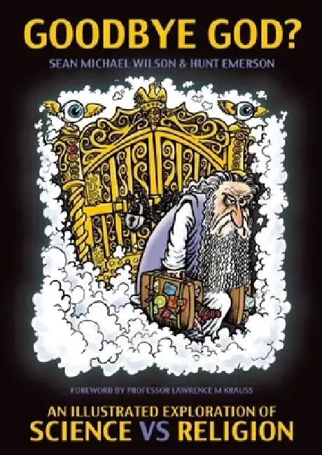 Goodbye God?: An Illustrated Exploration of Science vs. Religion by Sean Michael Wilson
