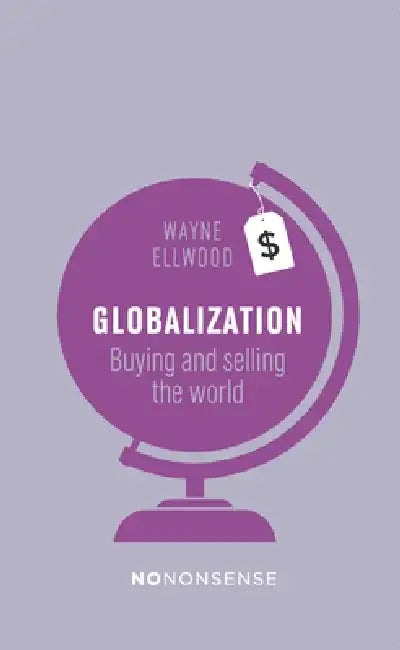 Nononsense Globalization: Buying and Selling the World by Wayne Ellwood
