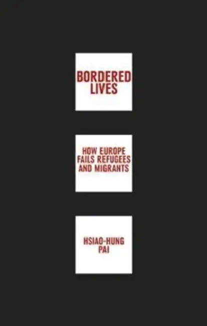 Bordered Lives: How Europe Fails Refugees and Migrants by Hsiao-Hung Pai