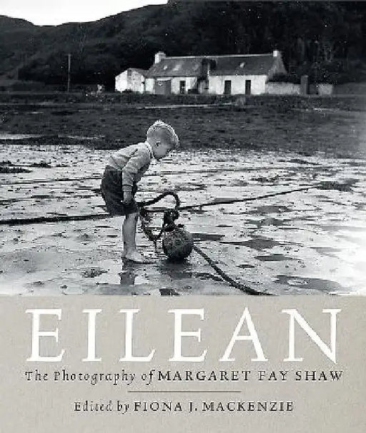 Eilean: The Photography of Margaret Fay Shaw by Margaret Fay Shaw