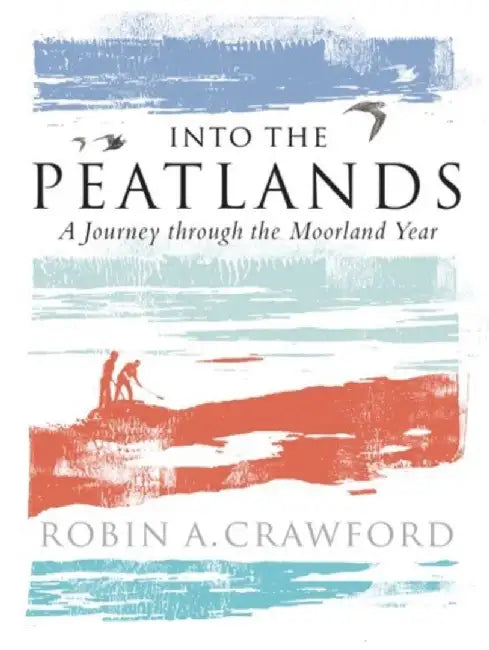 Into the Peatlands: A Journey Through the Moorland Year by Crawford, Robin