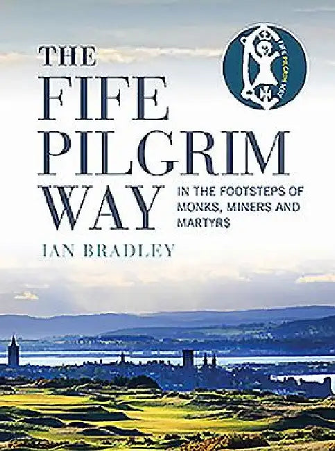 The Fife Pilgrim Way: A Historical and Spiritual Companion by Ian Bradley