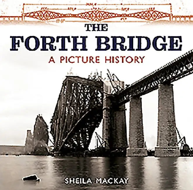 The Forth Bridge: A Picture History by Sheila McKay