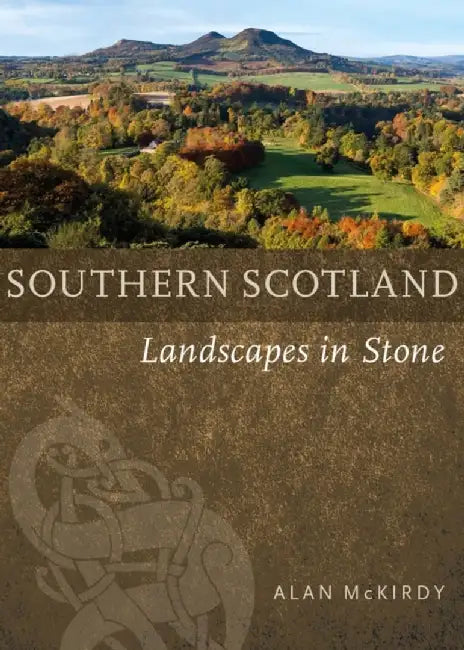 Southern Scotland: Landscapes in Stone by Alan McKirdy