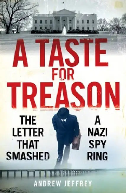 A Taste for Treason: The Letter That Smashed a Spy Ring by Andrew Jeffrey