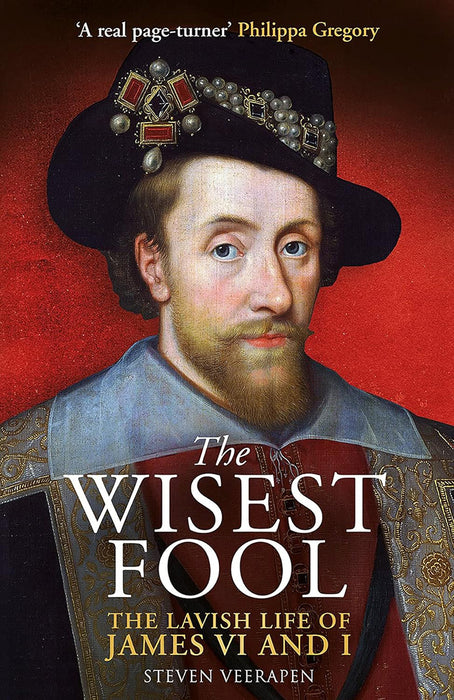 The Wisest Fool: The Lavish Life of James VI and I