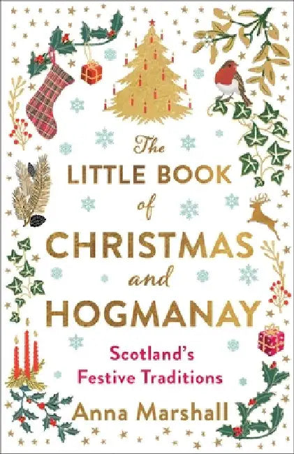 The Little Book of Christmas and Hogmanay: Scotland's Festive Traditions by Anna Marshall