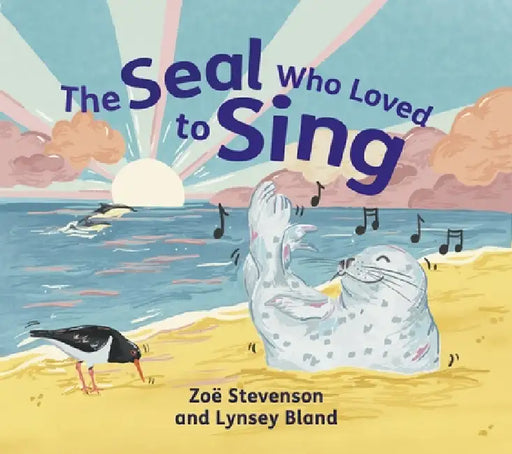 The Seal Who Loved to Sing by Lynsey Bland, Zoë Stevenson