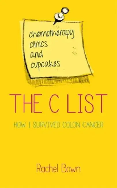 The C List: Chemotherapy, Clinics and Cupcakes: How I Survived Colon Cancer by Rachel Bown