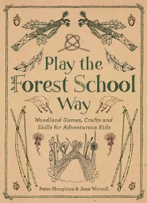 Play the Forest School Way: Woodland Games and Crafts for Adventurous Kids by Peter Houghton