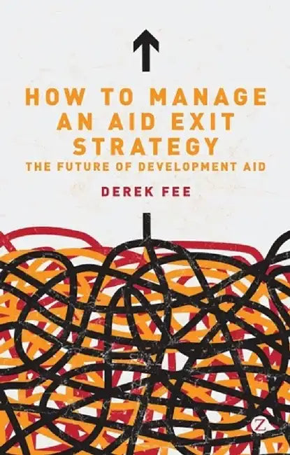 How to Manage an Aid Exit Strategy: The Future of Development Aid by Derek Fee