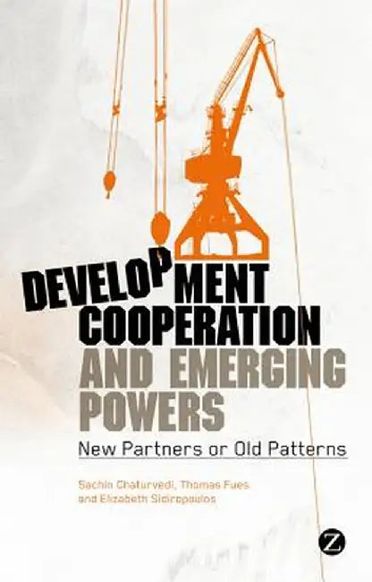 Development Cooperation and Emerging Powers: New Partners or Old Patterns? by Sachin Chaturvedi