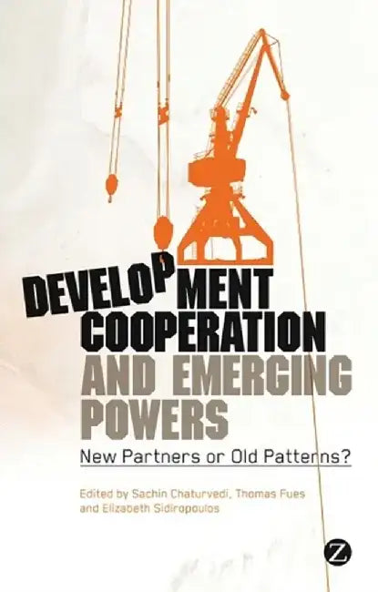 Development Cooperation and Emerging Powers: New Partners or Old Patterns? by Sachin Chaturvedi