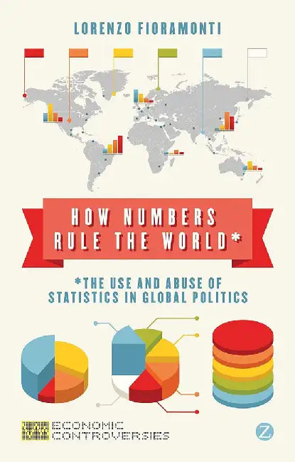 How Numbers Rule The World: The Use and Abuse of Statistics in Global Politics by Lorenzo Fioramonti