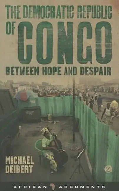 The Democratic Republic of Congo: Between Hope and Despair by Michael Deibert