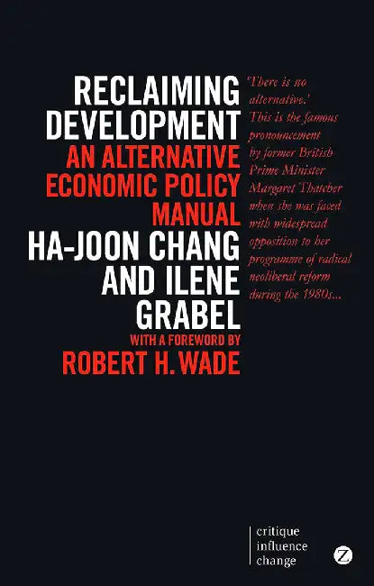 Reclaiming Development: An Alternative Economic Policy Manual by Ha-Joon Chang, Ilene Grabel