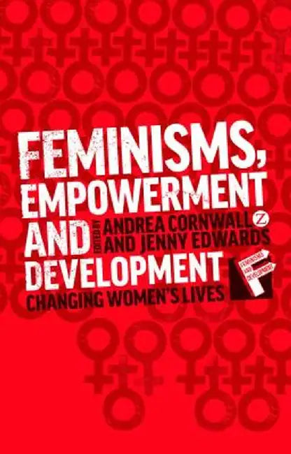 Feminisms, Empowerment and Development: Changing Women's Lives by Andrea Cornwall