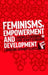 Feminisms, Empowerment and Development: Changing Women's Lives by Andrea Cornwall