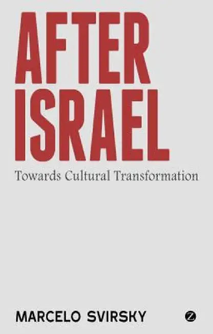 After Israel: Towards Cultural Transformation by Marcelo Svirsky