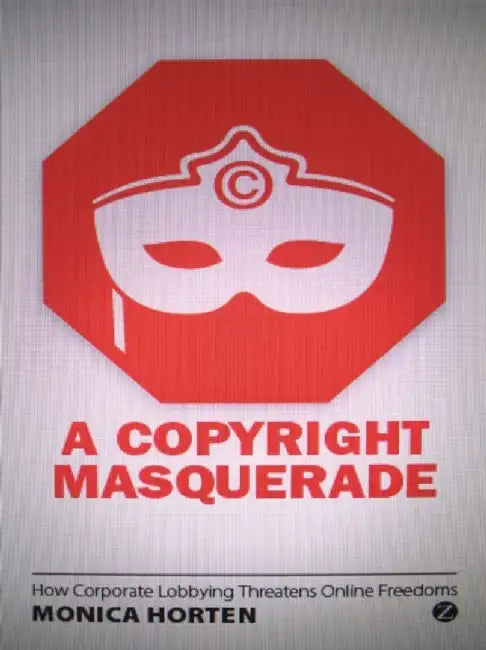 A Copyright Masquerade: How Corporate Lobbying Threatens Online Freedoms by Monica Horten