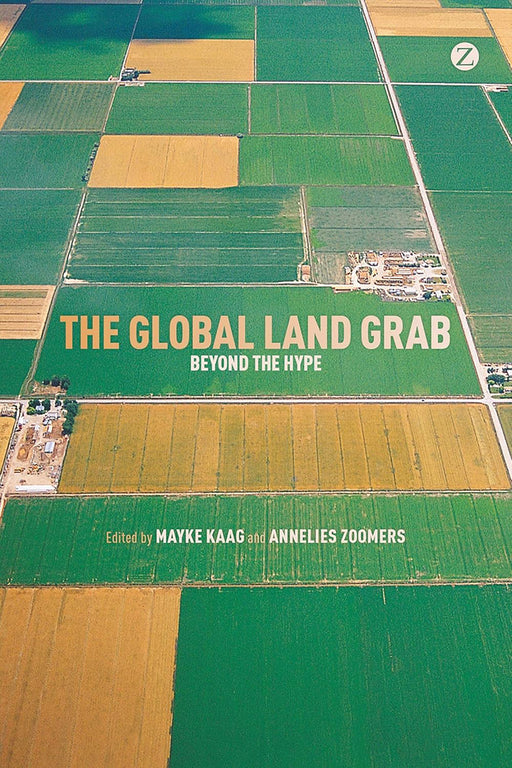 The Global Land Grab: Beyond the Hype by Mayke Kaag, Annelies Zoomers