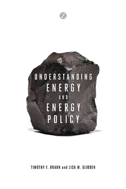 Understanding Energy and Energy Policy by Timothy F. Braun