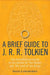 A Brief Guide to J. R. R. Tolkien: A comprehensive introduction to the author of The Hobbit and The Lord of the Rings by Chris (Director, Washington State University Museum of Art) Bruce