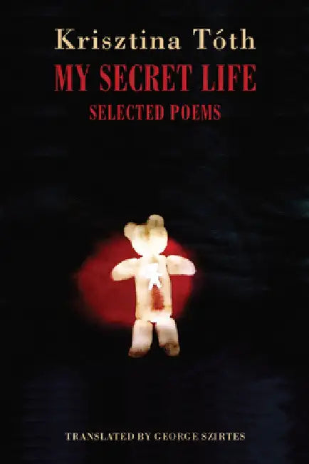 My Secret Life: Selected Poems by Krisztina Tóth