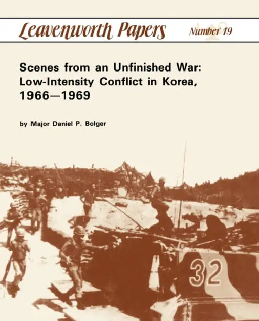 Scenes from an Unfinished War: Low-Intensity Conflict in Korea, 1966-1969 by Daniel P. Bolger, Leonard P. Wishart, Combat Studies Institute