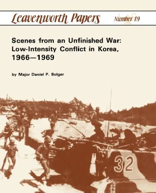 Scenes from an Unfinished War: Low-Intensity Conflict in Korea, 1966-1969 by Daniel P. Bolger, Leonard P. Wishart, Combat Studies Institute