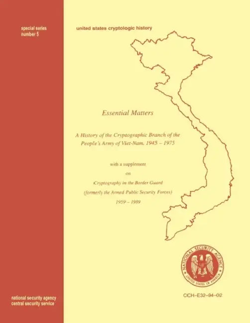 Essential Matters: History of the Cryptographic Branch of the People's Army of Vietnam 1945-1975 (with a supplement drawn from "The Histo by David W. Gaddy, Center for Cryptologic History