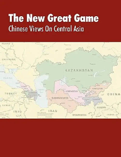 The New Great Game: Chinese Views on Central Asia. Proceedings of the Central Asia Symposium held in Monterey, CA on August 7-11, 2005 by Jacob W. Kipp, Foreign Military Studies Office, Us Army Training and Doctrine Command
