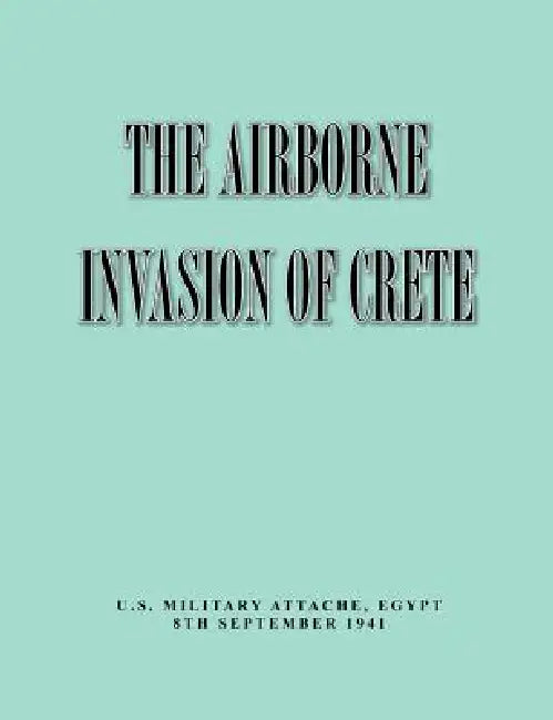 The Airborne of Invasion Crete by Military Intelligence Division, War Department General, Egypt Military Attache