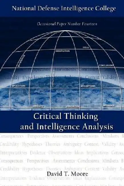 Critical Thinking and Intelligence Analysis (Second Edition) by David T. Moore, National Defense Intelligence College