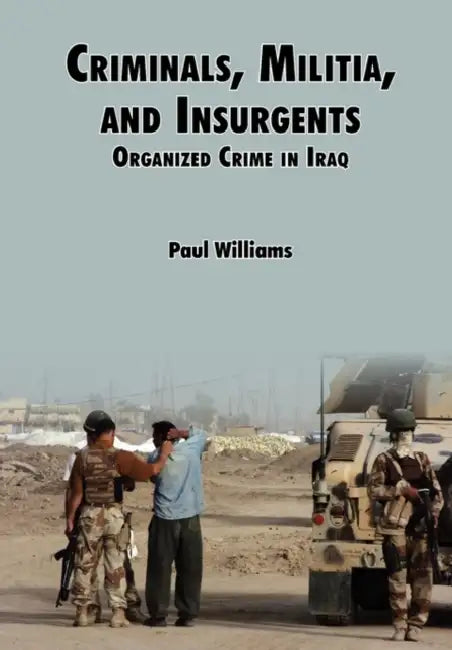 Criminals, Militias, and Insurgents Organized Crime in Iraq by Phil Willliams, Jr. Lovelace Douglas C., Strategic Studies Institute