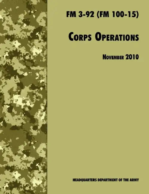 Corps Operations: The Official U.S. Army Field Manual FM 3-92 (FM 100-15), 26th November 2010 revision by U. S. Department of the Army, Army Training and Doctrine Command