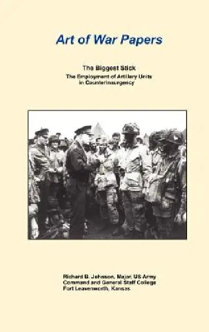 The Biggest Stick: The Employment of Artillery Units in Counterinsurgency (Art of War Papers series) by Richard B. Johnson, Daniel Marston, Combat Studies Institute Press