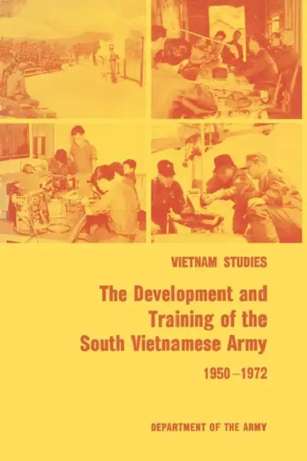 The Development and Training of the South Vietnamese Army 1950-1972 by James L. Collins, United States Department of the Army