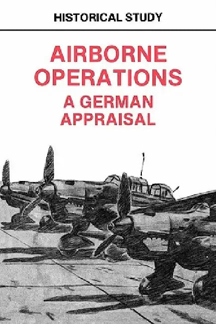 Airborne Operations: A German Appraisal by Center of Military History