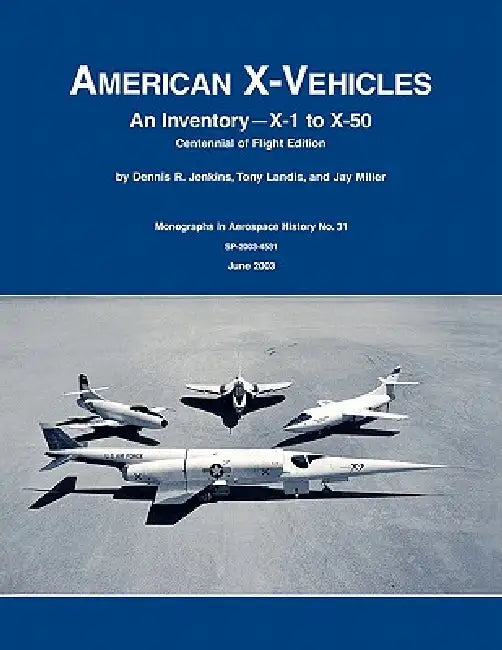 American X-Vehicles: An Inventory- X-1 to X-50. NASA Monograph in Aerospace History, No. 31, 2003 (SP-2003-4531) by Dennis R. Jenkins, Tony Landis, Nasa History Division