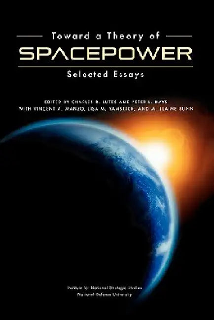 Toward a Theory of Spacepower: Selected Essays by Charles D. Lutes, Peter L. Hays, National Defense University Press