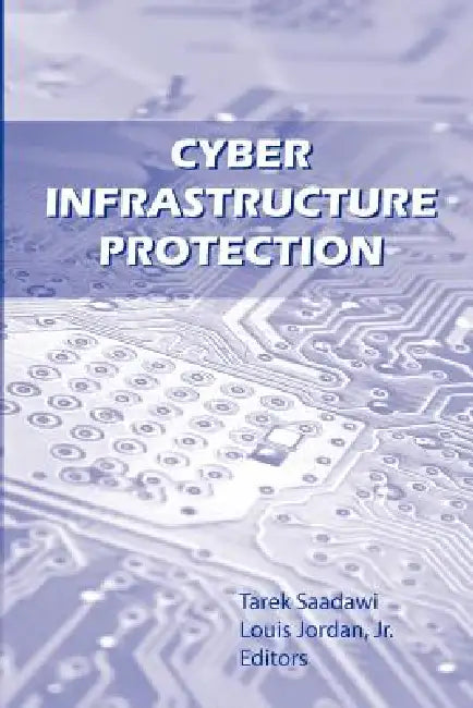 Cyber Infrastructure Protection by Tarek N. Saadawi, Louis H. Jordan, Strategic Studies Institute