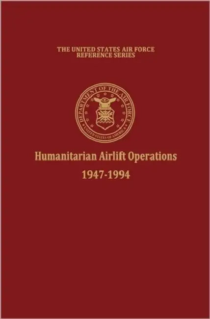 Humanitarian Airlift Operations 1947-1994 (The United States Air Force Reference Series) by Daniel L. Haulman, Air Force History and Museums Program