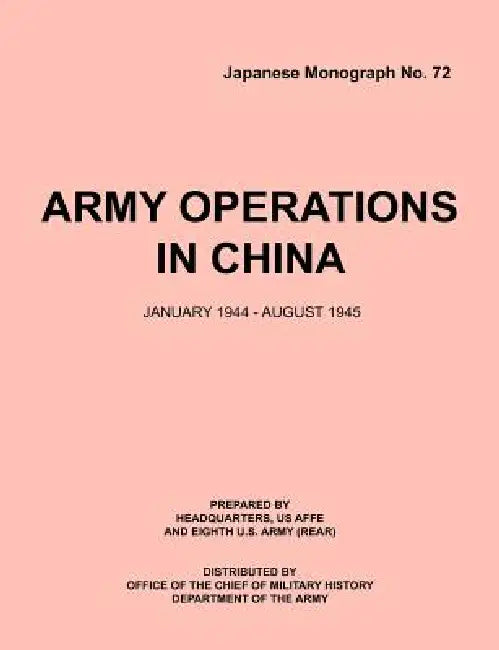 Army Operations in China, January 1944-December 1945 (Japanese Monograph 72) by Office of Chief Military History, Armed Forces Europe Hq, Eigth U. S. Army (Rear)