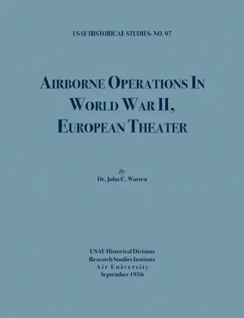 Airborne Operations in World War II (USAF Historical Studies, no.97) by John C. Warren, Air University, Usaf Historical Division
