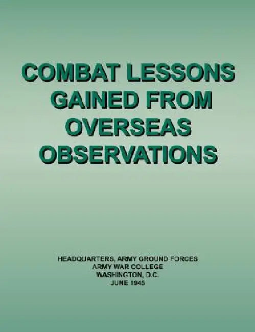 Combat Lessons Gained from Overseas Observation by Army Ground Forces Headquarters, Army War College